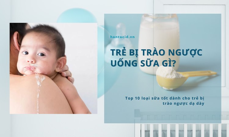 Hướng dẫn chọn sữa cho bé hay trớ, trào ngược dạ dày hiệu quả