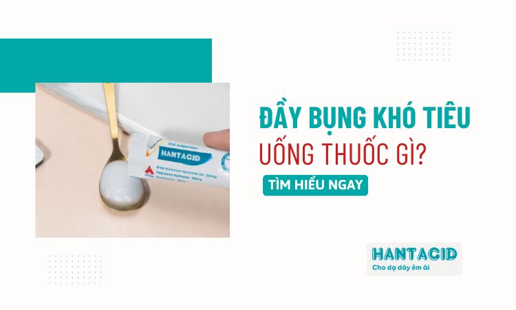 Đầy bụng khó tiêu uống thuốc gì nhanh khỏi?