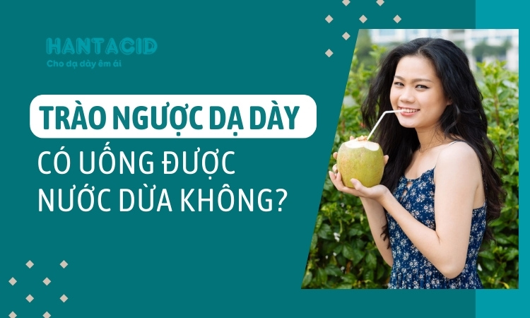 Bị trào ngược dạ dày uống nước dừa được không?