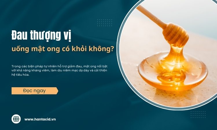 Đau thượng vị uống mật ong	có khỏi bệnh không?