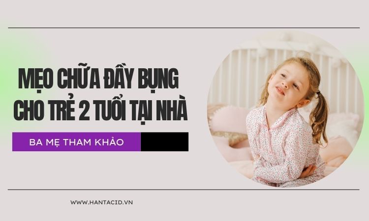 Mẹo chữa đầy bụng cho trẻ 2 tuổi tại nhà, ba mẹ tham khảo