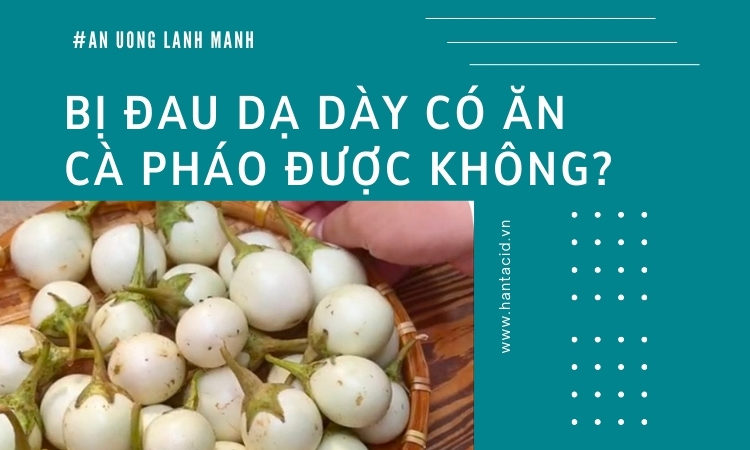 Đau dạ dày có ăn được cà pháo không?