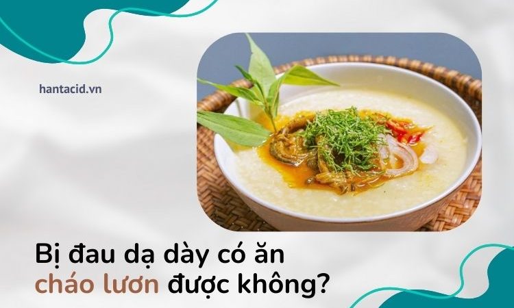 Đau dạ dày có ăn được cháo lươn không?