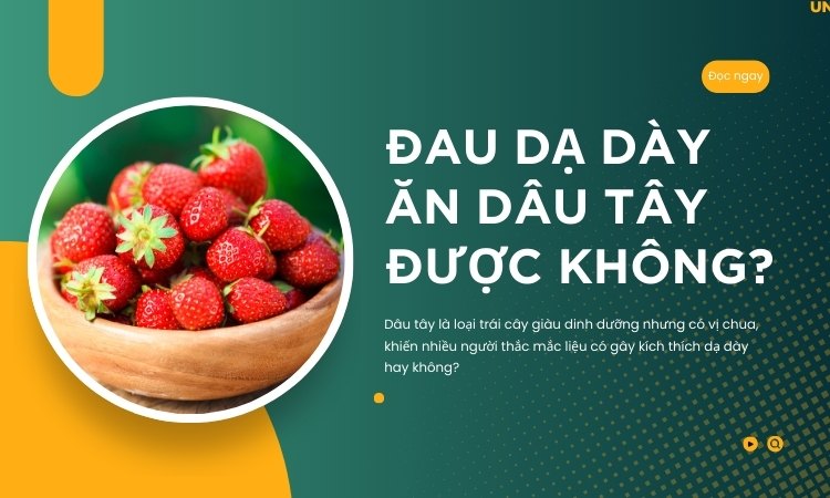 Đau dạ dày có ăn được dâu tây không?